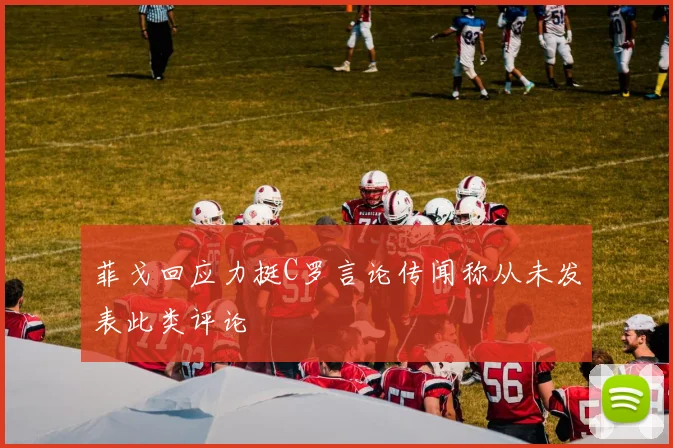 菲戈回应力挺C罗言论传闻称从未发表此类评论