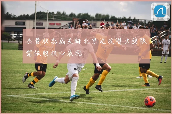 杰曼状态成关键北京进攻潜力受限需依赖核心表现