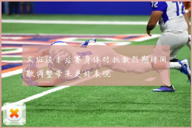 文班谈季后赛身体对抗激烈期待间歇调整带来更好表现