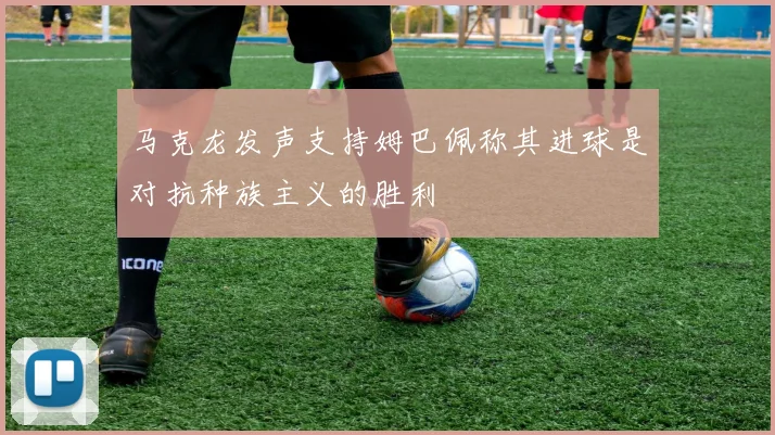 马克龙发声支持姆巴佩称其进球是对抗种族主义的胜利