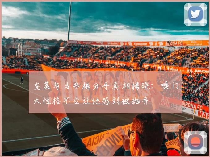 克莱与马冬梅分手真相揭晓：嗓门大性格不合让他感到被抛弃